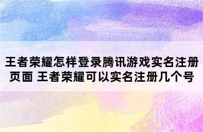 王者荣耀怎样登录腾讯游戏实名注册页面 王者荣耀可以实名注册几个号